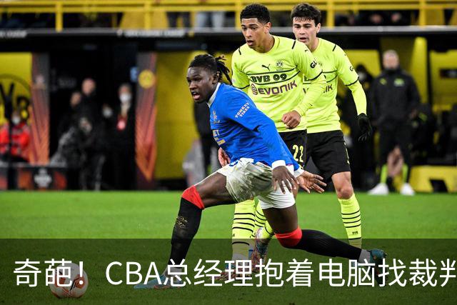奇葩！CBA总经理抱着电脑找裁判理论，杨鸣：现在都这么搞了吗？